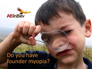 Do	
  you	
  have	
  
founder	
  myopia?
 