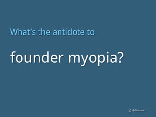 Do you have founder myopia? Slide 13
