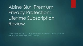 Abine Blur Premium
Privacy Protection:
Lifetime Subscription
Review
.DON'T FALL VICTIM TO DATA BREACHES & IDENTITY THEFT-- LET BLUR
MASK YOUR PERSONAL INFO ONLINE
 