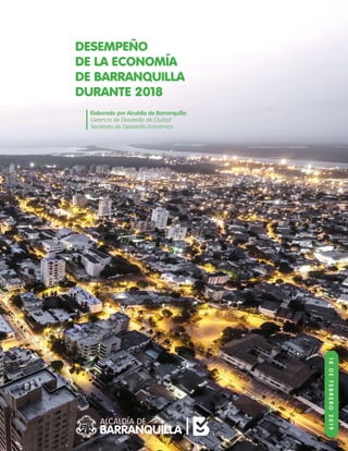 Elaborado por Alcaldía de Barranquilla
Gerencia de Desarrollo de Ciudad
Secretaría de Desarrollo Económico
DESEMPEÑO
DE LA ECONOMÍA
DE BARRANQUILLA
DURANTE 2018
18DEFEBRERO2019
 