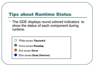 Tips about Runtime Status
 The GDE displays round colored indicators to
show the status of each component during
runtime.
 