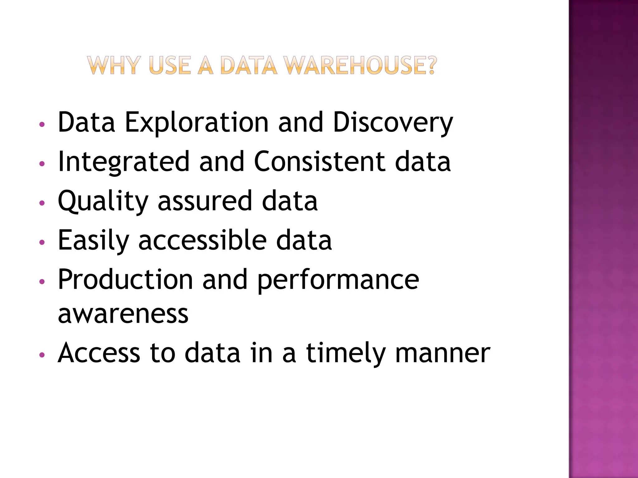 •   Data Exploration and Discovery
•   Integrated and Consistent data
•   Quality assured data
•   Easily accessible data
•   Production and performance
    awareness
•   Access to data in a timely manner
 