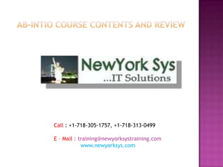 Call : +1-718-305-1757, +1-718-313-0499

E – Mail : training@newyorksystraining.com
            www.newyorksys.com
 