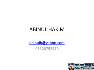 ABINUL HAKIM
abinulh@yahoo.com
08126752470
 