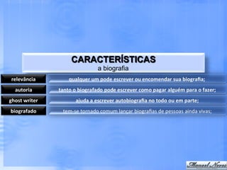 CARACTERÍSTICAS
                          a biografia
 relevância	
  
   autoria	
  
ghost	
  writer	
  
biografado	
  
 