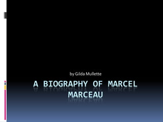 by Gilda Mullette

A BIOGRAPHY OF MARCEL
       MARCEAU
 