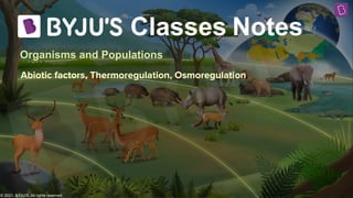© 2021, BYJU'S. All rights reserved
Classes Notes
© 2021, BYJU'S. All rights reserved
Organisms and Populations
Abiotic factors, Thermoregulation, Osmoregulation
 