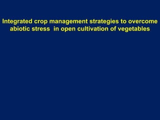 Integrated crop management strategies to overcome
abiotic stress in open cultivation of vegetables
 