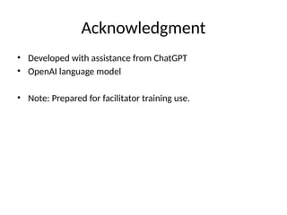 Acknowledgment
• Developed with assistance from ChatGPT
• OpenAI language model
• Note: Prepared for facilitator training use.
 