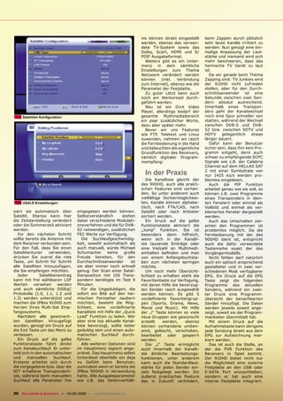 nis können direkt eingestellt    beim Zappen durch plötzlich
                                                                         werden, ebenso das verwen-       sehr laute Kanäle irritiert zu
                                                                         dete TV-System sowie das         werden. Nun genügt eine ein-
                                                                         Dolby, Scart, HDMI und S/        malige Anpassung der Laut-
                                                                         PDIF Ausgabeformat.              stärke und niemand wird sich
                                                                           Weiters gibt es ein Unter-     mehr beschweren, dass das
                                                                         menü in dem sämtliche            heimische TV Gerät zu laut
                                                                         Einstellungen zum Thema          ist.
                                                                         Netzwerk verändert werden           Da wir gerade beim Thema
                                                                         können     (inkl.  Verbindung    Zapping sind: TV Junkies wird
                                                                         zum Internet), ebenso wie die    der 910HD nicht zufrieden
                                                                         Parameter der Festplatte.        stellen, aber für den Durch-
                                                                           Zu guter Letzt kann auch       schnittsanwender ist eine
                                                                         noch ein Werksreset durch-       Sekunde zwischen zwei Sen-
                                                                         geführt werden.                  dern absolut ausreichend.
                                                                           Neu ist ein DivX Video         Innerhalb eines Transpon-
                                                                         Player, allerdings bedarf der    ders geht der Kanalwechsel
     Satelliten Konﬁguration                                             gesamte Multimediabereich        noch eine Spur schneller von
                                                                         ein paar zusätzlicher Worte,     statten, während der Wechsel
                                                                         dazu aber später mehr.           zwischen DVB-S und DVB-
                                                                           Bevor wir uns Features         S2 bzw. zwischen SDTV und
                                                                         wie FTP, Teletext und Linux      HDTV     gelegentlich    etwas
                                                                         zuwenden, nehmen wir rasch       länger dauert.
                                                                         die Fernbedienung in die Hand       Dafür kann der Benutzer
                                                                         und beleuchten die eigentliche   sicher sein, dass ihm kein Pro-
                                                                         Grundfunktion des Receivers,     gramm entgeht, denn auch
                                                                         nämlich digitaler Program-       schwer zu empfangende SCPC
                                                                         mempfang:                        Signale wie z.B. der Calabria
                                                                                                          Channel auf dem HELLAS SAT
                                                                           In der Praxis                  2 mit einer Symbolrate von
                                                                                                          nur 1425 ks/s werden pro-
                                                                            Die Kanalliste gleicht der    blemlos eingelesen.
                                                                         des 900HD, auch alle prakti-        Auch die PIP Funktion
                                                                         schen Features sind vorhan-      arbeitet genau wie sie soll, so
                                                                         den. So unter anderem auch       können z.B. zwei Programme
                                                                         vielfältige Sortiermöglichkei-   eines Transponders in iden-
     USALS Einstellungen                                                 ten, Kanäle können alphabe-      ten Fenstern oder einmal als
                                                                         tisch, nach FTA/CAS, nach        Vollbild und einmal als ver-
siert sie automatisch über            eingegeben werden können.          Satellit oder nach Anbieter      kleinertes Fenster dargestellt
Satellit. Ebenso kann hier            Selbstverständlich       stehen    sortiert werden.                 werden.
die Zeitdarstellung verändert         dabei verschiedene Modulati-          Ein Druck auf die gelbe          Auch das Umschalten zwi-
oder die Sommerzeit aktiviert         onsverfahren und die für DVB-      Funktionstaste aktiviert die     schen den Programmen ist
werden.                               S2 notwendigen, zusätzlichen       „Jump“ Funktion. Sie ist         problemlos möglich. Da die
   Für den nächsten Schritt           FEC Werte zur Verfügung.           besonders dann hilfreich,        Fernbedienung mit der des
sollte bereits die Antenne mit           Die Suchlaufgeschwindig-        wenn sich in der Kanalli-        900HD ident ist, entspricht
dem Receiver verbunden sein.          keit, sowohl automatisch als       ste tausende Einträge oder       auch die dafür verwendete
Für den Fall, dass Sie einen          auch manuell, würde Michael        eine Vielzahl an Multimedi-      Tastenreihe exakt der des
Satellitentuner      verwenden,       Schumacher       keine    große    ainhalten beﬁnden und man        Vorgängermodells.
drücken Sie zuerst die rote           Freude bereiten, für den           von einem Anfangsbuchsta-           Nicht fehlen darf natürlich
Taste, um Schritt für Schritt         Durchschnittsanwender        ist   ben zum nächsten springen        auch ein optisch ansprechend
alle Satelliten hinzuzufügen,         sie aber immer noch schnell        möchte.                          gestalteter und in zwei ver-
die Sie empfangen möchten.            genug. Der Scan einer Satel-          Um noch mehr Übersicht-       schiedenen Modi verfügbarer
   Jeder        Satelliteneintrag     litenposition mit 105 Trans-       lichkeit zu erhalten steht die   EPG. Ein Druck auf die EPG
kann mit frei wählbaren LOF           pondern benötigte im Test 9        Favoritentaste zur Verfügung,    Taste zeigt die folgenden
Werten       versehen     werden      Minuten.                           mit deren Hilfe die bevorzug-    Programme des aktuellen
und auch sämtliche DiSEqC                Für die Ungeduldigen, die       ten Sender rasch ausgewählt      Senders, während ein zwei-
Protokolle (1.0, 1.1, 1.2 und         sofort ein Bild auf den hei-       werden können. Es gibt 5         ter Druck eine Programm-
1.3) werden unterstützt und           mischen Fernseher zaubern          vordeﬁnierte Favoritengrup-      übersicht der benachbarten
machen die IPBox 910HD zum            möchten, besteht die Mög-          pen (Sports, Drama, News,        Sender hinzufügt. Die Daten
Herzen Ihres Multi-Sat Emp-           lichkeit, eine vordeﬁnierte        Movie und Music). Mit Hilfe      werden jeweils soweit ange-
fangssystems.                         Kanalliste mit Hilfe der „Quick    der „i“ Taste können so viele    zeigt, soweit sie der Program-
   Nachdem alle gewünsch-             Load“ Funktion zu laden. Wer       neue Gruppen wie gewünscht       manbieter übermittelt hat.
ten Satelliten hinzugefügt            aber eine top aktuelle Kanal-      erstellt    werden,    ebenso       Mit einem Druck auf die
wurden, genügt ein Druck auf          liste bevorzugt, sollte lieber     können vorhandene umben-         Aufnahmetaste kann übrigens
die Exit Taste um das Menü zu         geduldig sein und einen auto-      annt, gelöscht, verschoben,      jede Sendung direkt aus dem
verlassen.                            matischen Suchlauf durch-          bearbeitet    oder   gesperrt    EPG zur Aufzeichnung mar-
   Ein Druck auf die gelbe            führen.                            werden.                          kiert werden.
Funktionstaste führt direkt              Alle weiteren Optionen sind        Die „i“ Taste ermöglicht         Das ist auch die Stelle, an
zum Kanalsuchlauf. Er unter-          im Hauptmenü logisch ange-         auch innerhalb der Kanalli-      der die PVR Funktion des
teilt sich in den automatischen       ordnet. Das Hauptmenü selbst       ste ähnliche Bearbeitungs-       Receivers in Spiel kommt.
und      manuellen      Suchlauf.     hinterlässt ebenfalls ein deja     funktionen, unter anderem        Der 910HD bietet nicht nur
Ersterer arbeitet sich durch          vu Gefühl beim Benutzer,           kann auch die Standardlaut-      die Möglichkeit eine externe
die vorgegebene bzw. über die         zumindest wenn er bereits die      stärke für jeden Sender ein-     Festplatte an den USB oder
NIT erhaltene Transponderli-          IPBox 900HD in Verwendung          zeln festgelegt werden. Ein      E-SATA Port anzuschließen,
ste, während beim manuellen           hatte. Alle Ausgabeparameter       äußerst praktisches Feature      sondern er hat auch eine
Suchlauf alle Parameter frei          wie z.B. das Seitenverhält-        das in Zukunft verhindert,       interne Festplatte integriert.


30 TELE-satellite & Broadband — 04-05/2009 — www.TELE-satellite.com
 