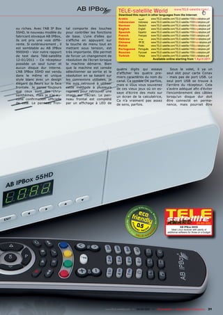 TELE-satellite World                             www.TELE-satellite.com/...
                                                                  Download this report in other languages from the Internet:
                                                                  Arabic         ‫العربية‬     www.TELE-satellite.com/TELE-satellite-1105/ara/abipbox.pdf
                                                                  Indonesian     Indonesia   www.TELE-satellite.com/TELE-satellite-1105/bid/abipbox.pdf
                                                                  German         Deutsch     www.TELE-satellite.com/TELE-satellite-1105/deu/abipbox.pdf
ou riches. Avec l’AB IP Box     tal comporte des touches          English        English     www.TELE-satellite.com/TELE-satellite-1105/eng/abipbox.pdf
55HD, le nouveau modèle du      pour contrôler les fonctions      Spanish        Español     www.TELE-satellite.com/TELE-satellite-1105/esp/abipbox.pdf
fabricant slovaque AB IPBox,    de base. L’une d’elles qui        French         Français    www.TELE-satellite.com/TELE-satellite-1105/fra/abipbox.pdf
                                                                  Hebrew         ‫עברית‬       www.TELE-satellite.com/TELE-satellite-1105/heb/abipbox.pdf
ils ont pris une voie diffé-    s’affiche en appuyant sur
                                                                  Chinese        中文          www.TELE-satellite.com/TELE-satellite-1105/man/abipbox.pdf
rente. Si extérieurement , il   la touche de menu tout en         Polish         Polski      www.TELE-satellite.com/TELE-satellite-1105/pol/abipbox.pdf
est semblable au AB IPBox       mettant sous tension, est         Portuguese     Português   www.TELE-satellite.com/TELE-satellite-1105/por/abipbox.pdf
9900HD - Voir notre rapport     très importante. Elle permet      Russian	       Русский		   www.TELE-satellite.com/TELE-satellite-1105/rus/abipbox.pdf
de test dans Télé-satellite     de forcer un changement de        Turkish        Türkçe      www.TELE-satellite.com/TELE-satellite-1105/tur/abipbox.pdf
12-01/2011 - Ce récepteur       résolution de l’écran lorsque                                 Available online starting from 1 April 2011
possède un seul tuner et        la machine démarre. Bien
aucun disque dur interne.       que la machine est censée        quatre digits qui essaye                      Sous le volet, il ya un
L’AB IPBox 55HD est vendu       sélectionner sa sortie et la     d’afficher les quatre pre-                 seul slot pour carte Conax
dans le même et unique          résolution en se basant sur      miers caractères du nom du                 - mais pas de port USB. Le
style blanc avec un design      les connexions utilisées, je     canal. Ca semble OK parfois,               seul port USB se trouve à
élégant de fleurs sur la face   me suis retrouvé à utiliser      mais si vous vous souvenez                 l’arrière du récepteur. Cela
frontale. Je pense toujours     cette méthode à plusieurs        de ces vieux jeux où on es-                s’avère adéquat afin d’éviter
que ceux sont des chry-         reprises pour retrouver une      saye d’écrire des mots sur                 l’encombrement des câbles
santhèmes, mais je n’ai au-     image sur l’écran. Le pan-       un écran de la calculatrice,               lorsqu’un disque dur doit
cune confirmation officielle    neau frontal est complété        Ca n’a vraiment pas assez                  être connecté en perma-
de cela. Le panneau fron-       par un affichage à LED de        de sens, parfois.                          nence, mais pourrait être




                                                                               0.5                                       AB IPBox 55HD
                                                                                                                                         04-05/201
                                                                                                                                                 1

                                                                                                                Ideal Linux receiver with plenty of
                                                                                                             additional software for those on a budget




                                                         www.TELE-satellite.com — 04-05/201 —
                                                                                          1        TELE-satellite — Global Digital TV Magazine      31
 