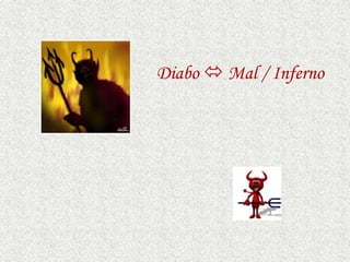 Diabo  Mal / Inferno
 