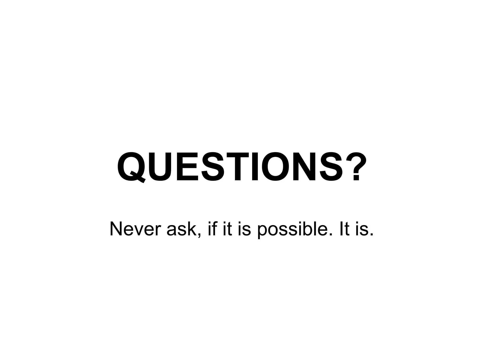 QUESTIONS? Never ask, if it is possible. It is. 