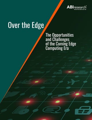 1 Over the Edge The Opportunities and Challenges of the Coming Edge Computing Era www.abiresearch.com
Over the Edge
The Opportunities
and Challenges
of the Coming Edge
Computing Era
 