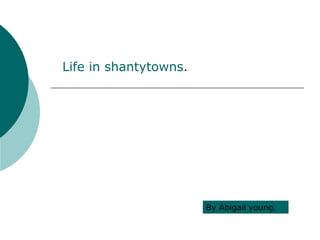 Life in shantytowns. By Abigail young. 