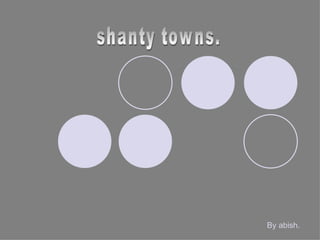 shanty towns. By abish. 