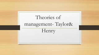 Theories of
management- Taylor&
Henry
 