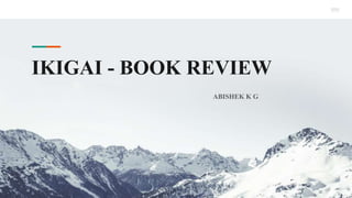 IKIGAI - BOOK REVIEW
ABISHEK K G
 