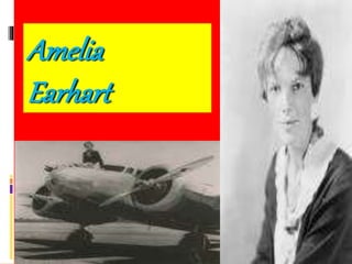 Amelia 
Earhart 
 