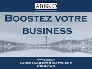 www.abisko.fr
Business développement pour PME, ETI et
entrepreneurs
Boostez votre
business
 