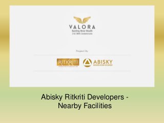 Abisky Ritkriti Developers -
Nearby Facilities
 