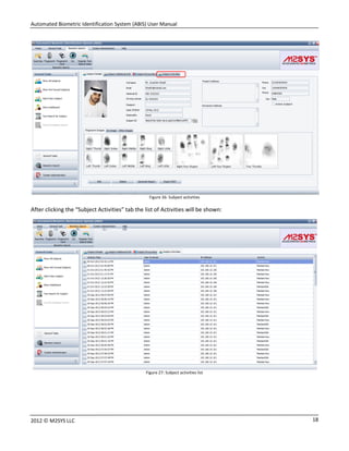 Automated Biometric Identification System (ABIS) User Manual
182012 © M2SYS LLC
Figure 26: Subject activities
After clicking the “Subject Activities” tab the list of Activities will be shown:
Figure 27: Subject activities list
 