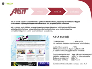Printti

Verkko

Tutkimus

Abit.fi Csivusto tarjoilee lukiolaisille tietoa opiskelumahdollisuuksista ja opiskelijael?m?st? sek? t?rppej?
p??sykokeisiin. Opiskelijaesittelyt auttavat abia oman alan ja opiskelupaikan valinnassa.
Abit.fi Csivusto pit?? sis?ll??n runsaasti opiskeluaiheisia artikkeleita ja kaikki painetun AbiT-lehden
opiskelijaesittely. Verkossa voidaan julkaista my?s haastatteluvideo, jonka tuotanto tapahtuu
ammattitoimittajiemme voimin avaimet k?teen -periaatteella.

Abit.fi sivusto:
Opiskelijaesittely
1 900e / vuosi
(sis. mediatila+tuotanto+k?ytt?oikeudet+etusivulistaus)
Verkkovideon tuotanto
2 900e
(HD-tasoinen video sis. t?ydet k?ytt?oikeudet
ja vuoden verkkon?kyvyyden abit.fi -sivustolla)

Verkko

Etusivun esittelykaruselli
Yl?laidan vaakabanneri
Sis?sivun torni-banneri
Katso my?s -linkkilista

900e / kk (mainos tai esittely)
1400e / kk (yksinoikeudella)
800e / kk
800e / vuosi

Mainittuihin hintoihin lis?t??n voimassa oleva ALV.

 