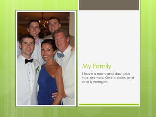 My Family
I have a mom and dad, plus
two brothers. One is older, and
one is younger.
 