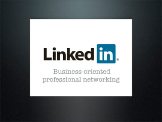 Business-oriented
professional networking
 
