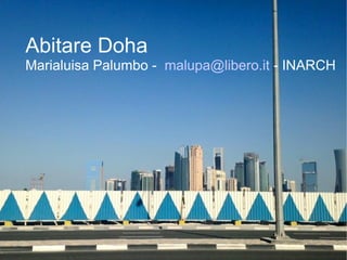 Abitare a Doha
Abitare Doha
Marialuisa Palumbo - malupa@libero.it - INARCH
 