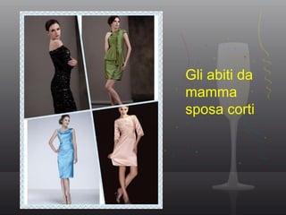 Gli abiti da
mamma
sposa corti
 