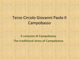 Terzo Circolo Giovanni Paolo II
Campobasso
Il costume di Campobasso
The traditional dress of Campobasso
 