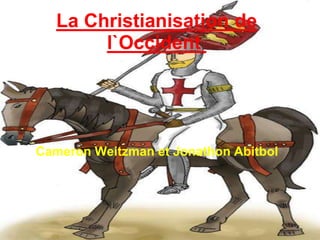 La Christianisation de
l`Occident
Cameron Weitzman et Jonathon Abitbol
 