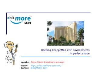Keeping ChangeMan ZMF environments
in perfect shape
www: http://www.abitmore-scm.com/
twitter: @AbitMORE_SCM
speaker: Pierre.Vriens @ abitmore-scm.com
 