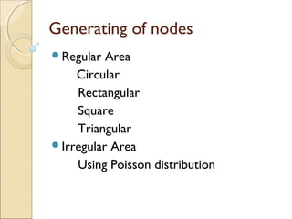 Generating of nodes
Regular Area
Circular
Rectangular
Square
Triangular
Irregular Area
Using Poisson distribution
 