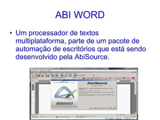 ABI WORD Um processador de textos multiplataforma, parte de um pacote de automação de escritórios que está sendo desenvolvido pela AbiSource.  