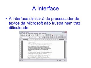 A interface A interface similar à do processador de textos da Microsoft não frustra nem traz dificuldade  