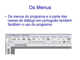 Os Menus Os menus do programa e a parte das caixas de diálogo em português também facilitam o uso do programa.  