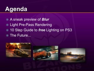 AgendaA sneak preview of BlurLight Pre-Pass Rendering10 Step Guide to free Lighting on PS3The Future...