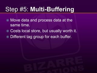 Step #5: Multi-BufferingMove data and process data at the same time.Costs local store, but usually worth it.Different tag group for each buffer.