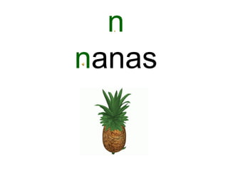 n
nanas
 