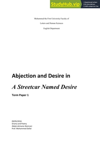 Mohammed the First University Faculty of
Letters and Human Sciences
English Department
Abjection and Desire in
A Streetcar Named Desire
Term Paper 1
09/05/2016
Drama and Poetry
Abderrahmane Alamrani
Prof. Mohammed Dellal
 
