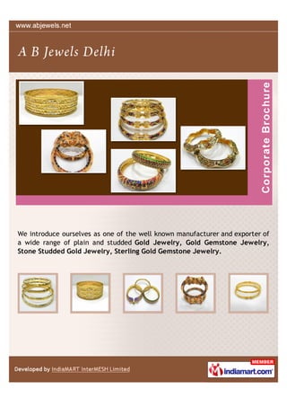 We introduce ourselves as one of the well known manufacturer and exporter of
a wide range of plain and studded Gold Jewelry, Gold Gemstone Jewelry,
Stone Studded Gold Jewelry, Sterling Gold Gemstone Jewelry.
 