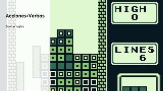 Acciones=Verbos
Son las reglas
 