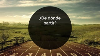 ¿De dónde
partir?
 