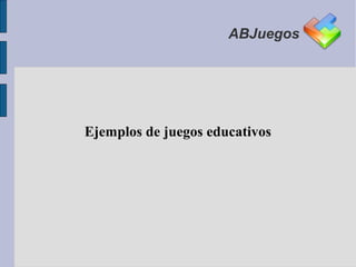 ABJuegos




Ejemplos de juegos educativos
 