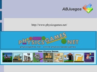ABJuegos


http://www.physicsgames.net/
 
