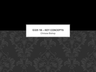Chrissie Bishop
G325 1B – KEY CONCEPTS
 