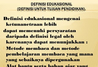 Definisi edukasional mengenai
ketunanetraan lebih
dapat memenuhi persyaratan
daripada definisi legal oleh
karenanya dapat menunjukkan :
 Metode membaca dan metode
pembelajaran membaca yang mana
yang sebaiknya dipergunakan

 