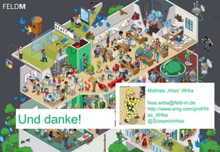 Page 34
Und danke!
Mathias „Hias“ Wrba
hias.wrba@feld-m.de
http://www.xing.com/prof/Hi
as_Wrba
@ScreaminHias
 